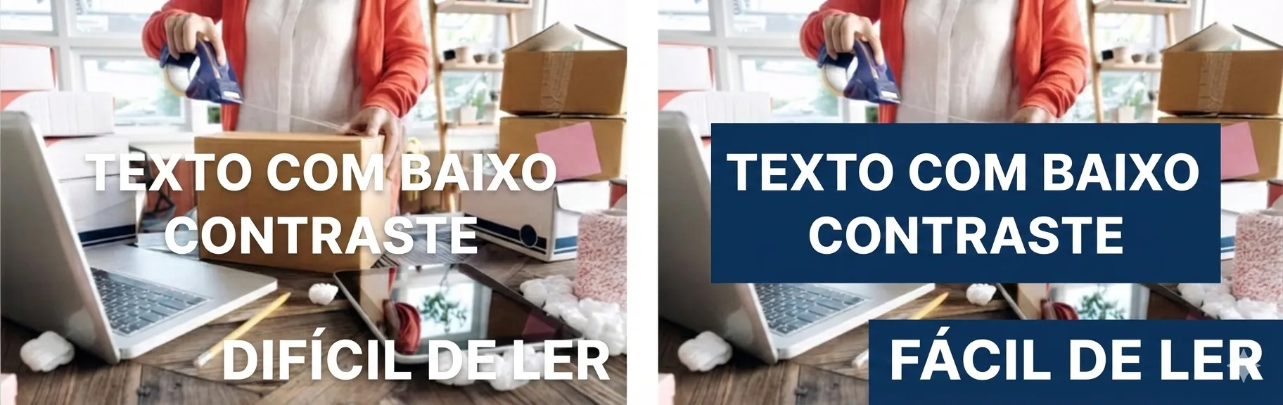 Comparação de contraste sobre uma foto de uma pessoa embalando caixas. À esquerda, o texto branco aplicado diretamente sobre a imagem clara resulta em baixa legibilidade. À direita, o mesmo texto é colocado dentro de blocos azul-escuros sólidos, garantindo alto contraste e leitura clara